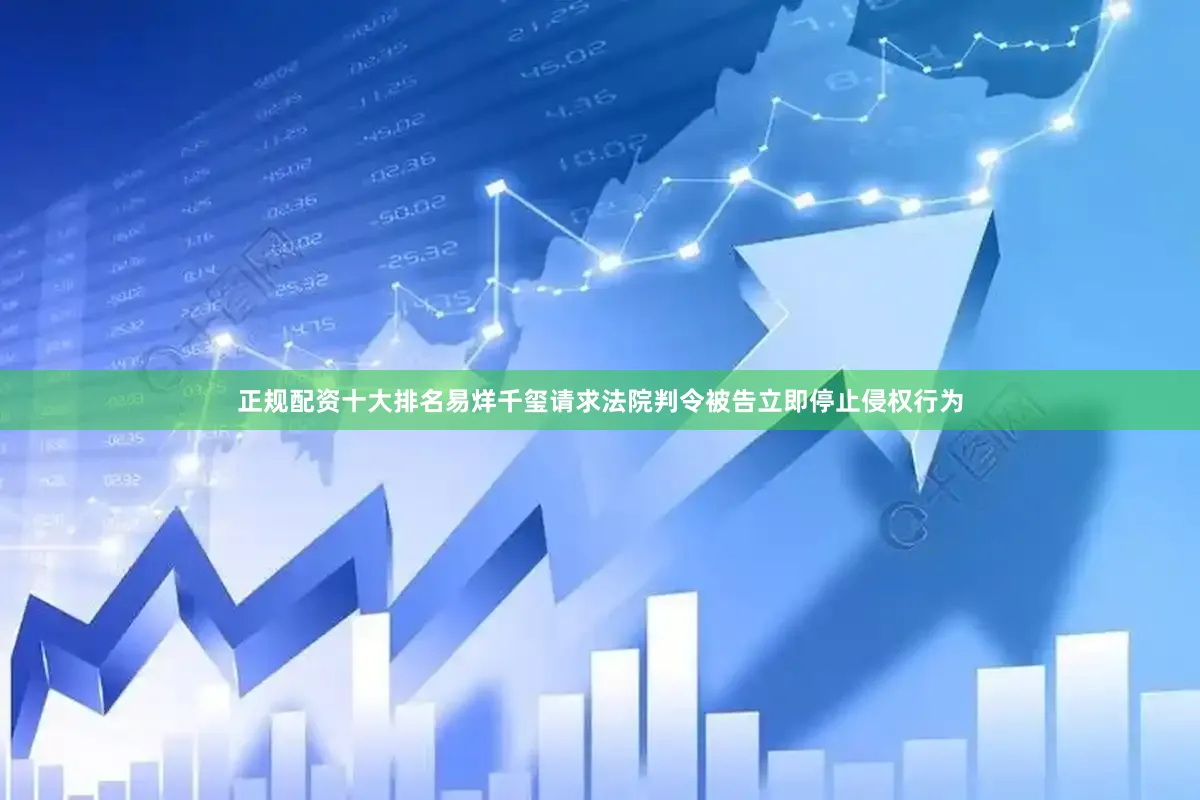 正规配资十大排名易烊千玺请求法院判令被告立即停止侵权行为