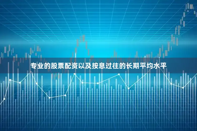 专业的股票配资以及按息过往的长期平均水平