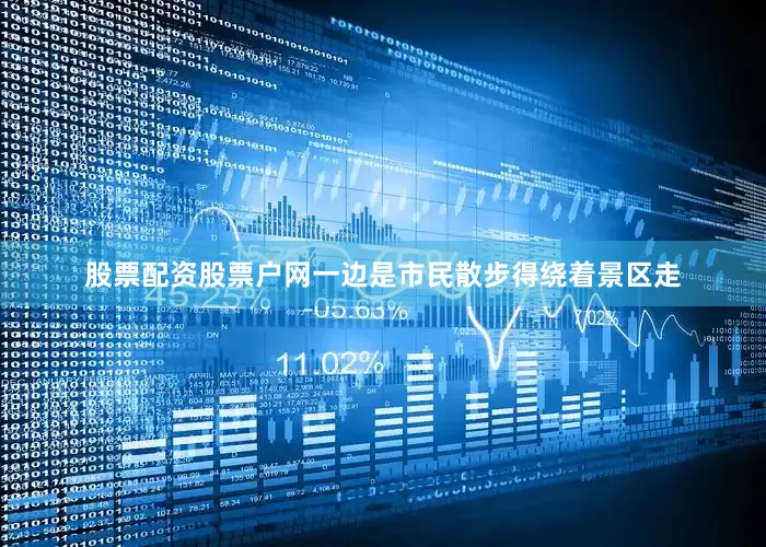 股票配资股票户网一边是市民散步得绕着景区走