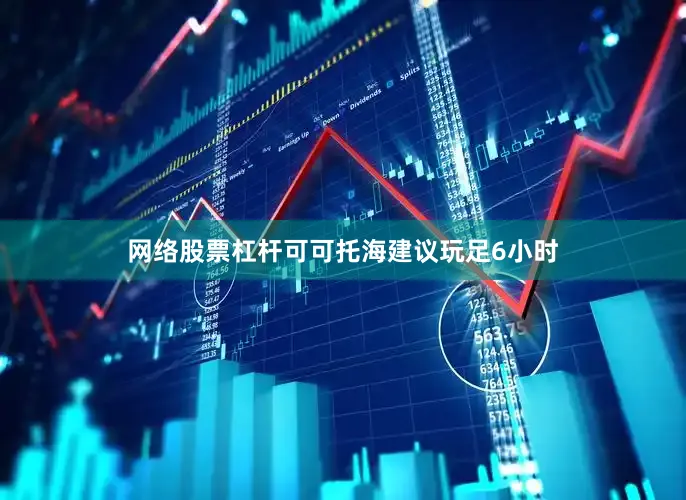 网络股票杠杆可可托海建议玩足6小时